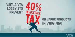VSFA & VTA lobbyists prevent 40% wholesale tax on vapor products in Virginia!